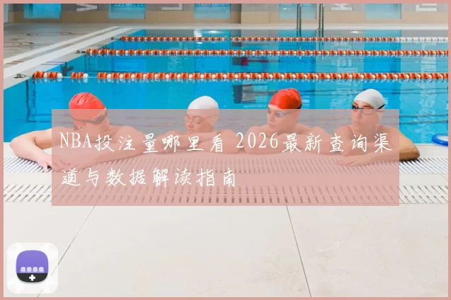 NBA投注量哪里看 2026最新查询渠道与数据解读指南