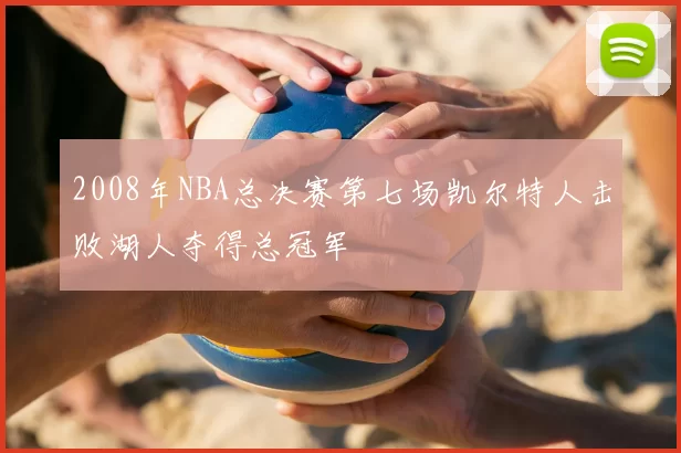 2008年NBA总决赛第七场凯尔特人击败湖人夺得总冠军
