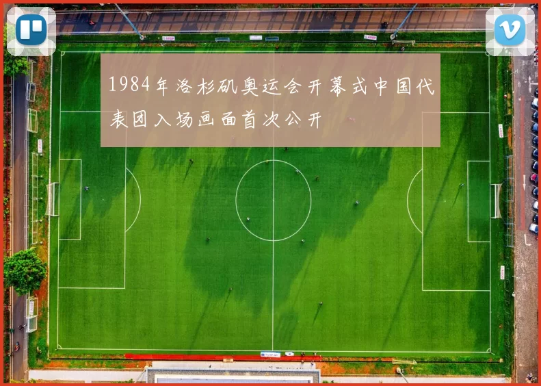 1984年洛杉矶奥运会开幕式中国代表团入场画面首次公开