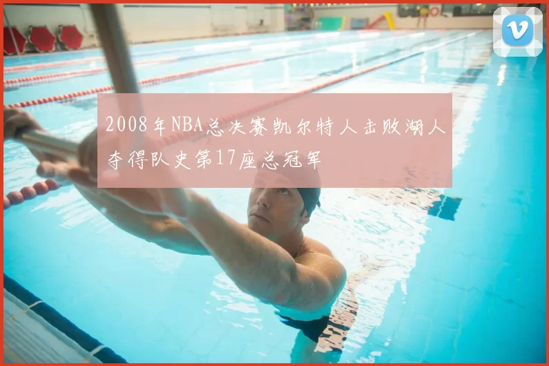 2008年NBA总决赛凯尔特人击败湖人夺得队史第17座总冠军