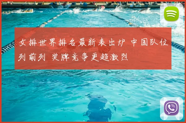 女排世界排名最新表出炉 中国队位列前列 奖牌竞争更趋激烈