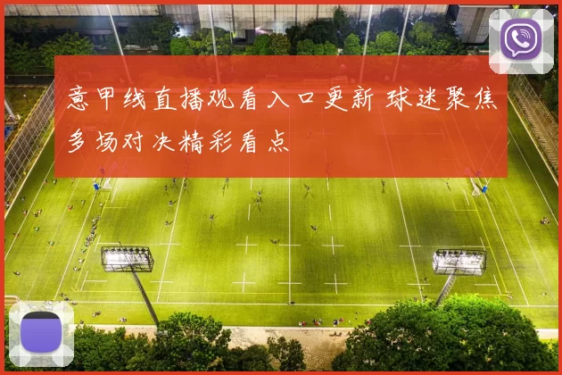 意甲线直播观看入口更新 球迷聚焦多场对决精彩看点