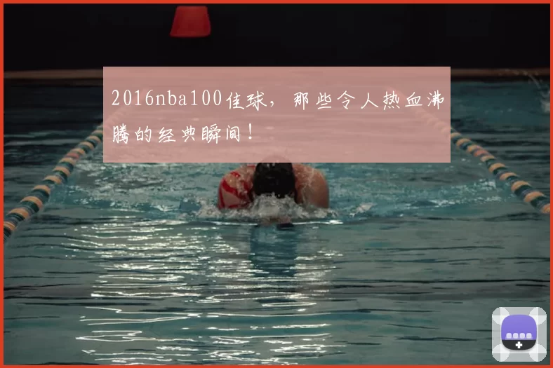 2016nba100佳球，那些令人热血沸腾的经典瞬间！