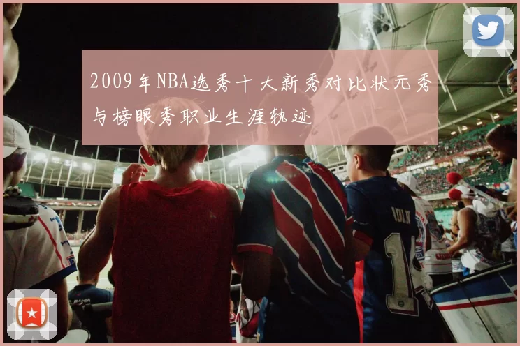 2009年NBA选秀十大新秀对比状元秀与榜眼秀职业生涯轨迹