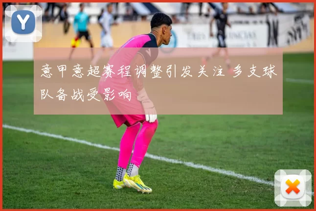 意甲意超赛程调整引发关注 多支球队备战受影响